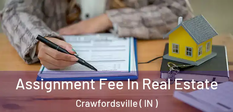  Assignment Fee In Real Estate Crawfordsville ( IN )