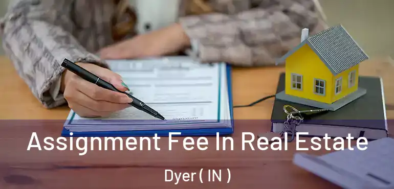  Assignment Fee In Real Estate Dyer ( IN )