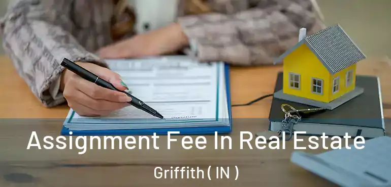  Assignment Fee In Real Estate Griffith ( IN )