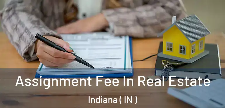 Assignment Fee In Real Estate Indiana ( IN )