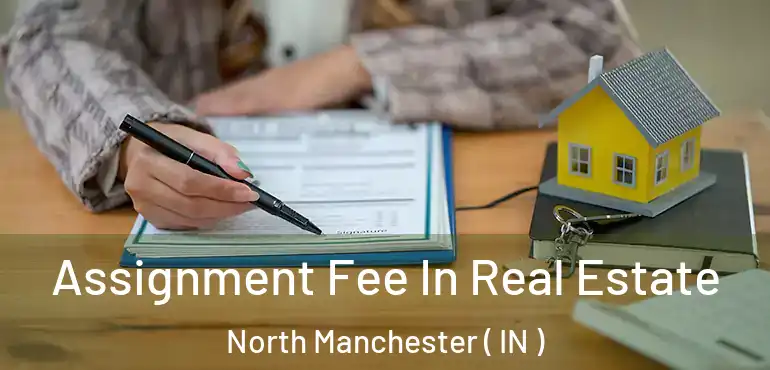 Assignment Fee In Real Estate North Manchester ( IN )