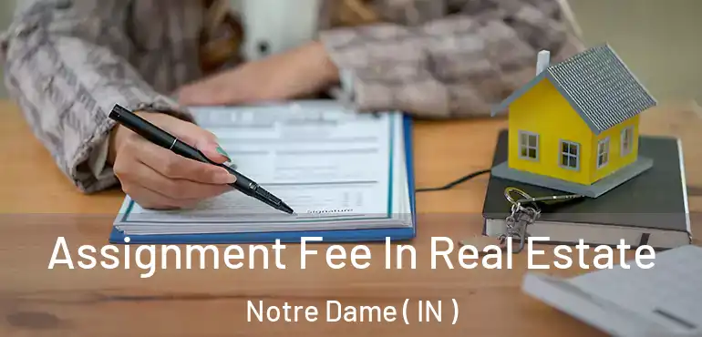 Assignment Fee In Real Estate Notre Dame ( IN )