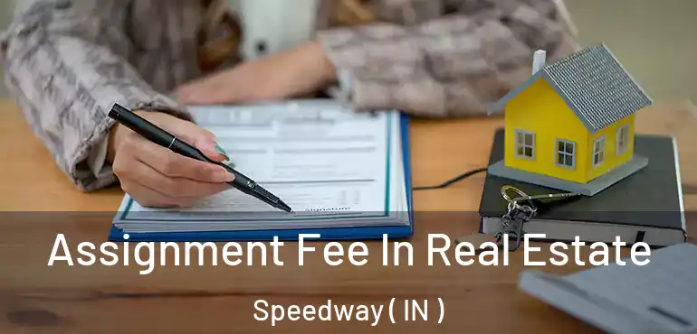 Assignment Fee In Real Estate Speedway ( IN )