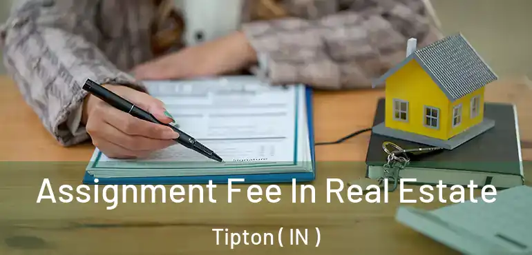 Assignment Fee In Real Estate Tipton ( IN )