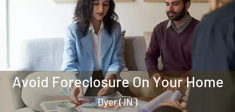  Avoid Foreclosure On Your Home Dyer ( IN )