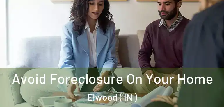Avoid Foreclosure On Your Home Elwood ( IN )