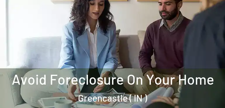  Avoid Foreclosure On Your Home Greencastle ( IN )