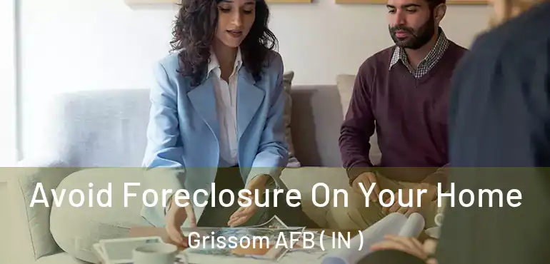  Avoid Foreclosure On Your Home Grissom AFB ( IN )