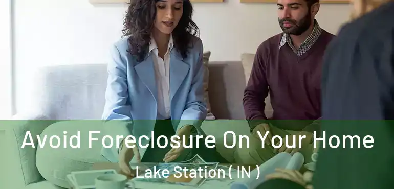 Avoid Foreclosure On Your Home Lake Station ( IN )