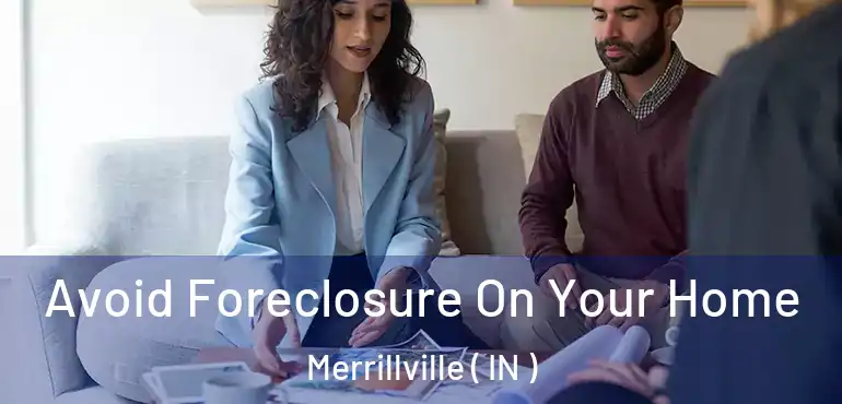 Avoid Foreclosure On Your Home Merrillville ( IN )