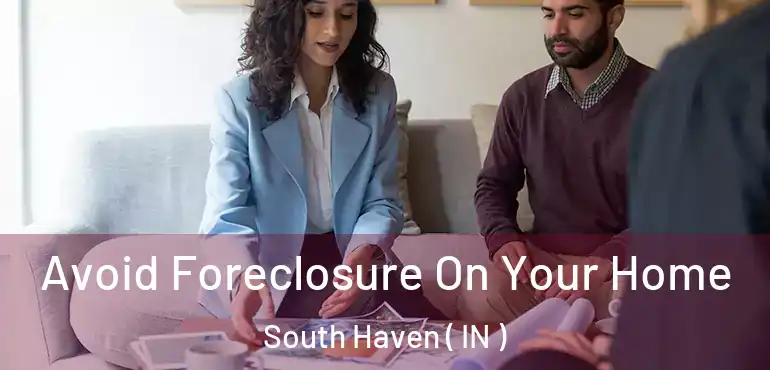  Avoid Foreclosure On Your Home South Haven ( IN )