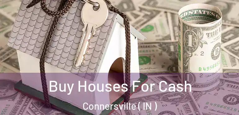 Buy Houses For Cash Connersville ( IN )