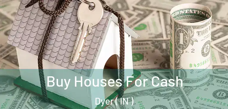  Buy Houses For Cash Dyer ( IN )