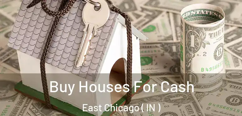 Buy Houses For Cash East Chicago ( IN )