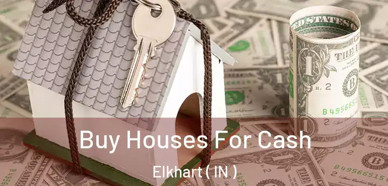 Buy Houses For Cash Elkhart ( IN )