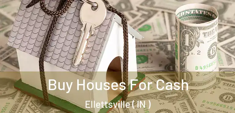 Buy Houses For Cash Ellettsville ( IN )