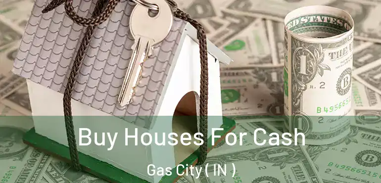 Buy Houses For Cash Gas City ( IN )