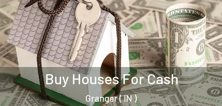 Buy Houses For Cash Granger ( IN )