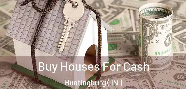 Buy Houses For Cash Huntingburg ( IN )