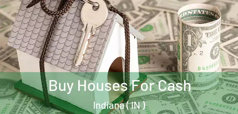 Buy Houses For Cash Indiana ( IN )
