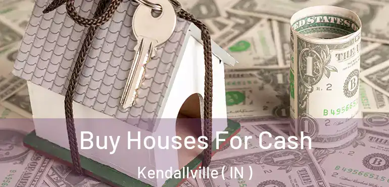 Buy Houses For Cash Kendallville ( IN )