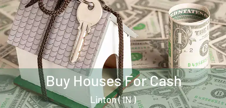 Buy Houses For Cash Linton ( IN )