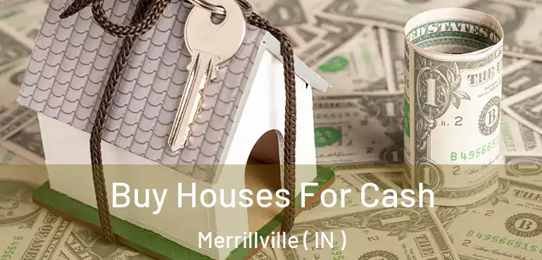 Buy Houses For Cash Merrillville ( IN )