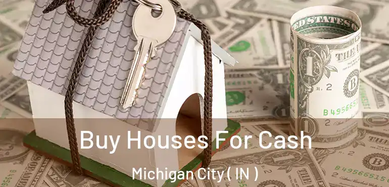 Buy Houses For Cash Michigan City ( IN )