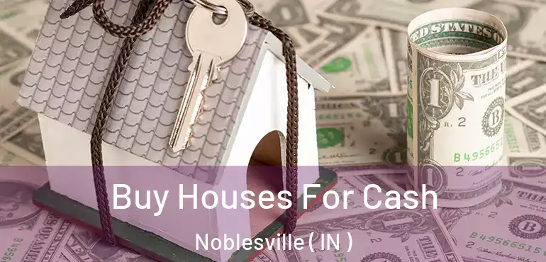 Buy Houses For Cash Noblesville ( IN )
