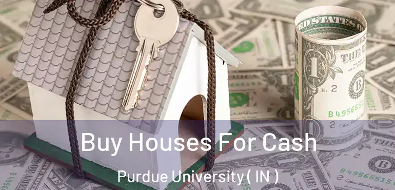 Buy Houses For Cash Purdue University ( IN )