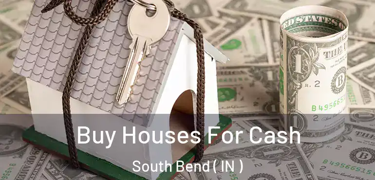 Buy Houses For Cash South Bend ( IN )