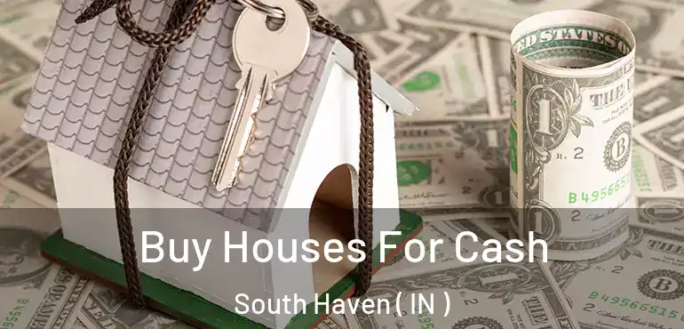 Buy Houses For Cash South Haven ( IN )