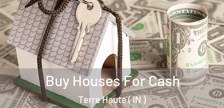Buy Houses For Cash Terre Haute ( IN )