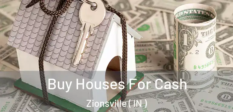 Buy Houses For Cash Zionsville ( IN )
