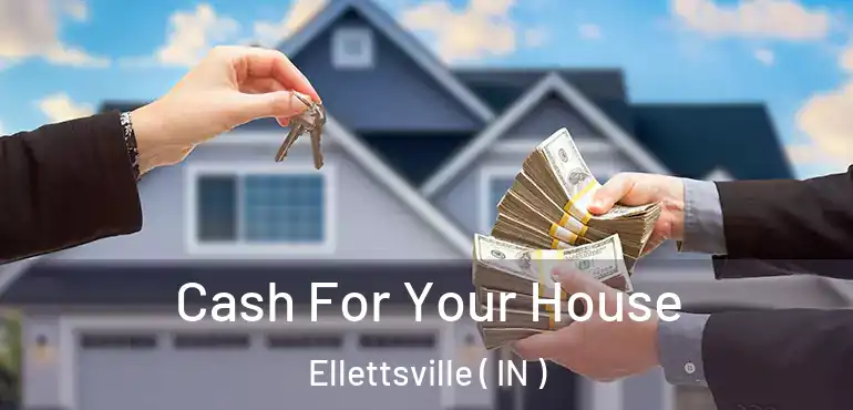Cash For Your House Ellettsville ( IN )