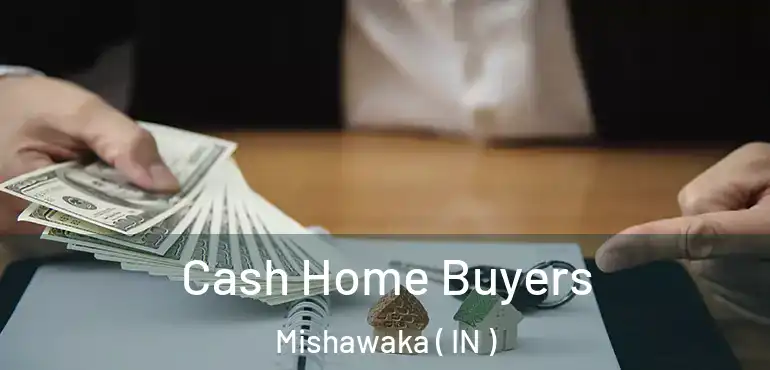  Cash Home Buyers Mishawaka ( IN )