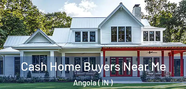 Cash Home Buyers Near Me Angola ( IN )