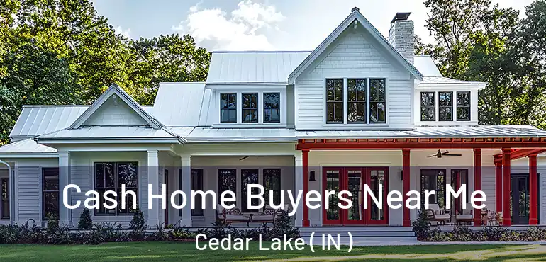 Cash Home Buyers Near Me Cedar Lake ( IN )