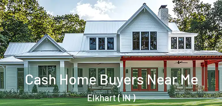 Cash Home Buyers Near Me Elkhart ( IN )