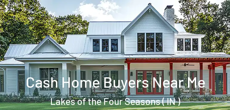 Cash Home Buyers Near Me Lakes of the Four Seasons ( IN )