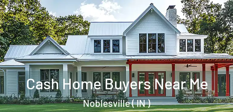 Cash Home Buyers Near Me Noblesville ( IN )