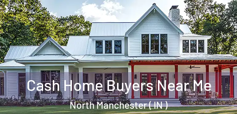 Cash Home Buyers Near Me North Manchester ( IN )