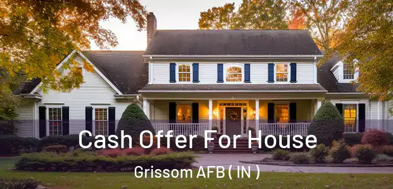  Cash Offer For House Grissom AFB ( IN )