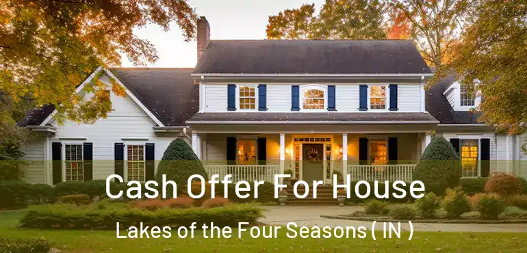 Cash Offer For House Lakes of the Four Seasons ( IN )