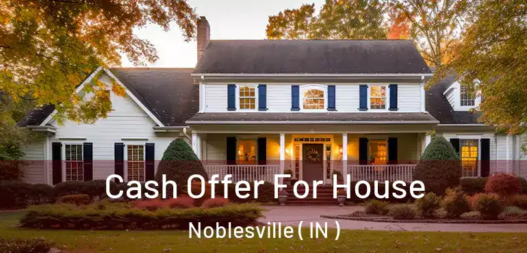 Cash Offer For House Noblesville ( IN )
