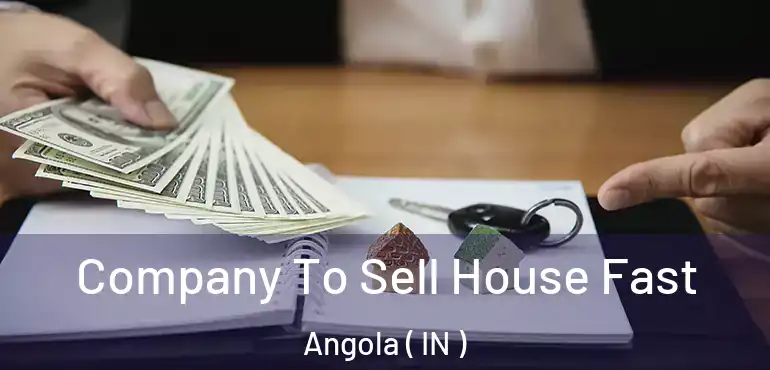 Company To Sell House Fast Angola ( IN )