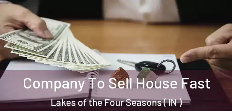 Company To Sell House Fast Lakes of the Four Seasons ( IN )