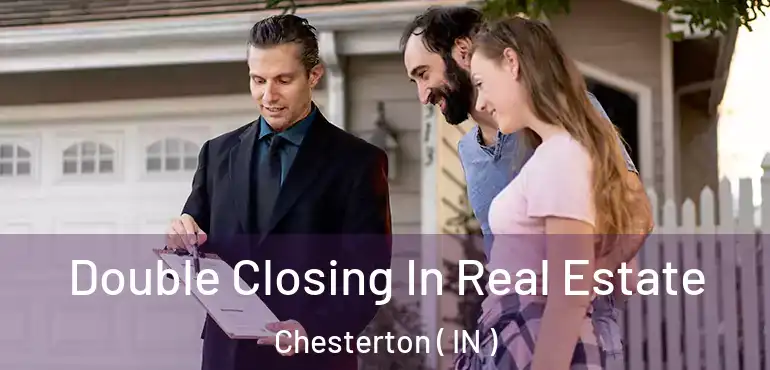  Double Closing In Real Estate Chesterton ( IN )