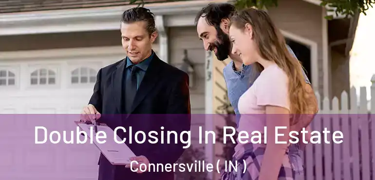  Double Closing In Real Estate Connersville ( IN )