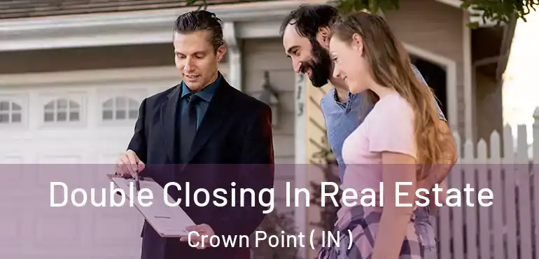  Double Closing In Real Estate Crown Point ( IN )